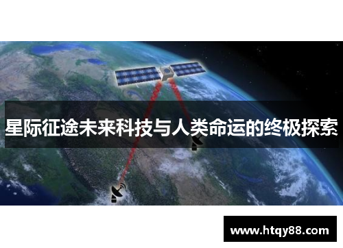 星际征途未来科技与人类命运的终极探索